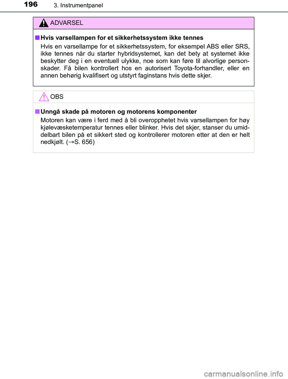 TOYOTA PRIUS PLUG-IN HYBRID 2016  Instruksjoner for bruk (in Norwegian) 1963. Instrumentpanel
OM47A89NO
ADVARSEL
n Hvis varsellampen for et sikkerhetssystem ikke tennes
Hvis en varsellampe for et sikkerhetssystem, for eksempel ABS eller SRS,
ikke tennes når du starter hy