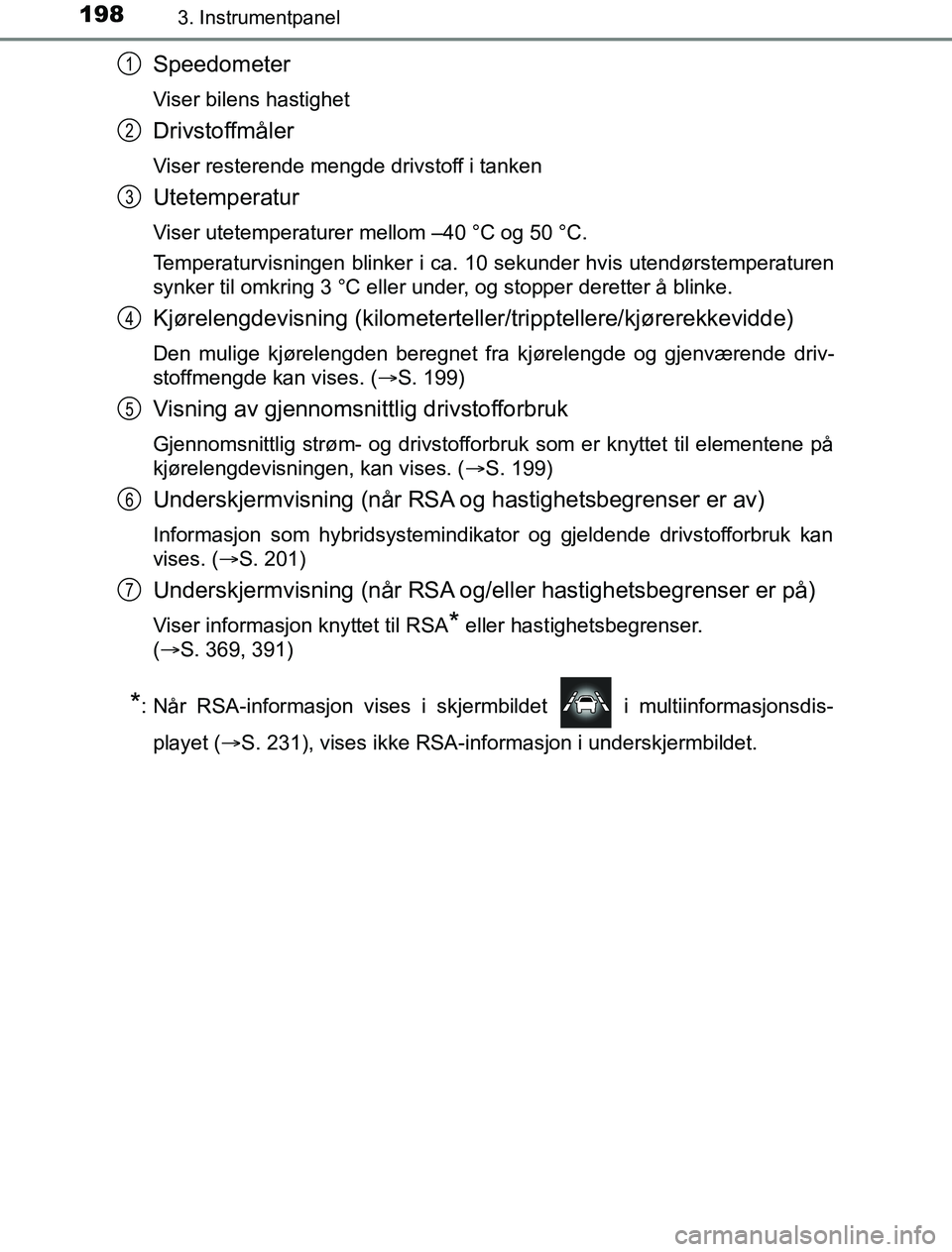 TOYOTA PRIUS PLUG-IN HYBRID 2016  Instruksjoner for bruk (in Norwegian) 1983. Instrumentpanel
OM47A89NO
Speedometer
Viser bilens hastighet
Drivstoffmåler
Viser resterende mengde drivstoff i tanken
Utetemperatur
Viser utetemperaturer mellom –40 °C og 50 °C.
Temperatur