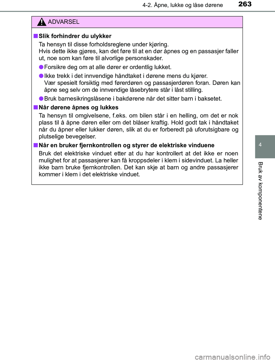 TOYOTA PRIUS PLUG-IN HYBRID 2016  Instruksjoner for bruk (in Norwegian) 2634-2. Åpne, lukke og låse dørene
OM47A89NO
4
Bruk av komponentene
ADVARSEL
n Slik forhindrer du ulykker
Ta hensyn til disse forholdsreglene under kjøring.
Hvis dette ikke gjøres, kan det føre 