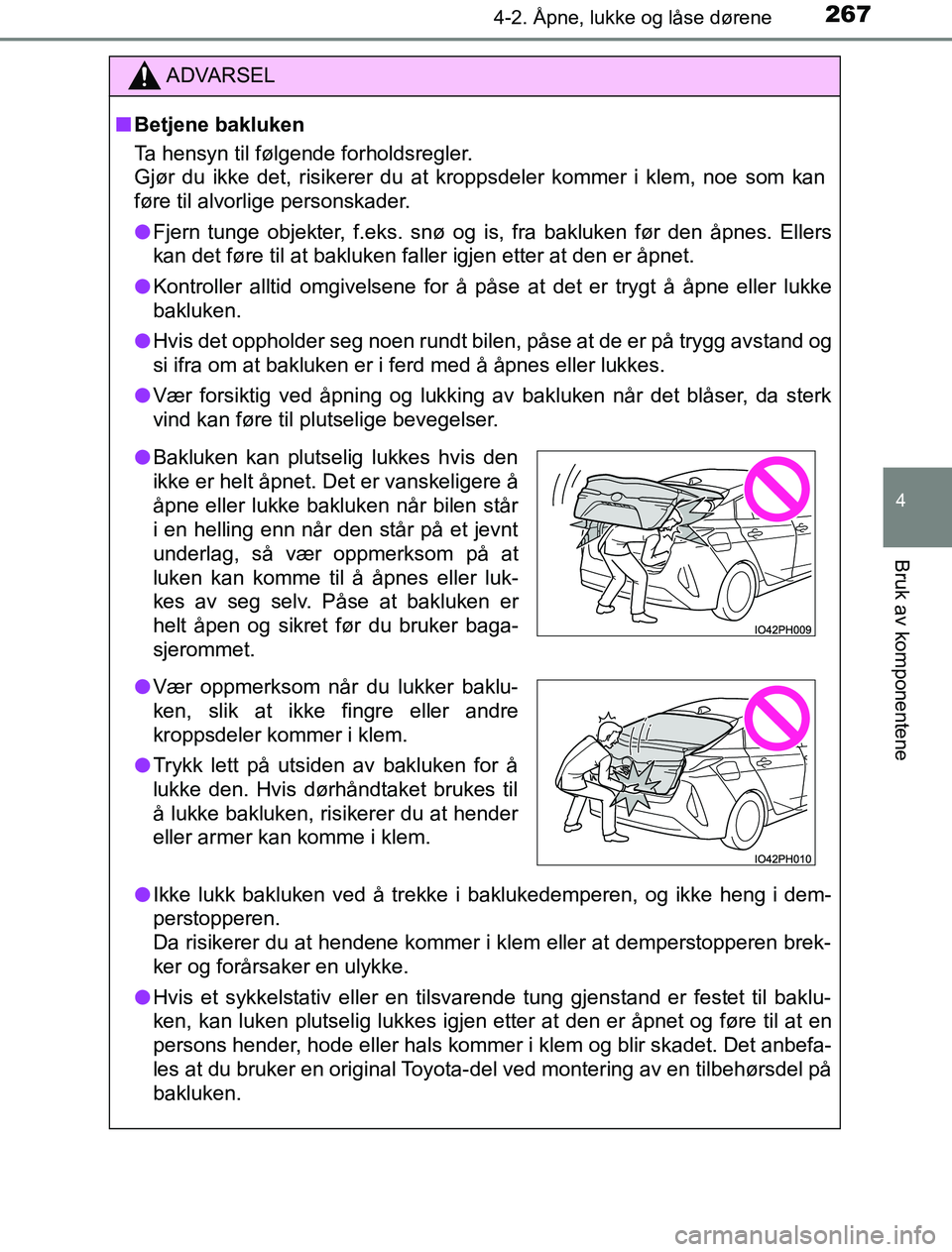 TOYOTA PRIUS PLUG-IN HYBRID 2016  Instruksjoner for bruk (in Norwegian) 2674-2. Åpne, lukke og låse dørene
OM47A89NO
4
Bruk av komponentene
ADVARSEL
n Betjene bakluken
Ta hensyn til følgende forholdsregler.
Gjør du ikke det, risikerer du at kroppsdeler kommer i klem,