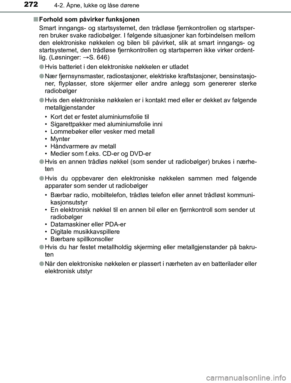 TOYOTA PRIUS PLUG-IN HYBRID 2016  Instruksjoner for bruk (in Norwegian) 2724-2. Åpne, lukke og låse dørene
OM47A89NOn
Forhold som påvirker funksjonen
Smart inngangs- og startsystemet, den trådløse fjernkontrollen og startsper-
ren bruker svake radiobølger. I følge