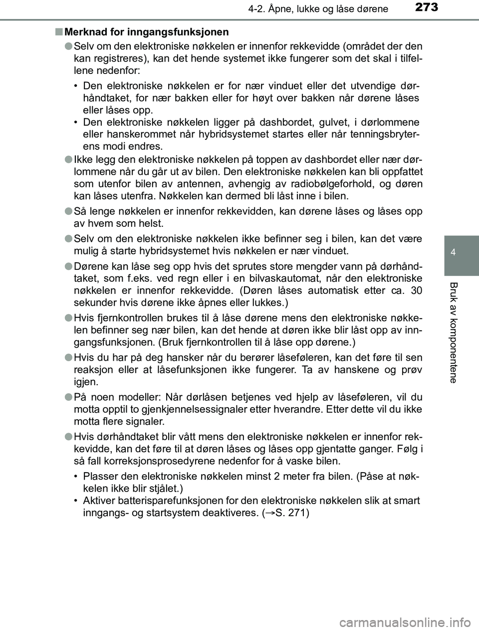 TOYOTA PRIUS PLUG-IN HYBRID 2016  Instruksjoner for bruk (in Norwegian) 2734-2. Åpne, lukke og låse dørene
OM47A89NO
4
Bruk av komponentene
nMerknad for inngangsfunksjonen
lSelv om den elektroniske nøkkelen er innenfor rekkevidde (området der den
kan registreres), ka