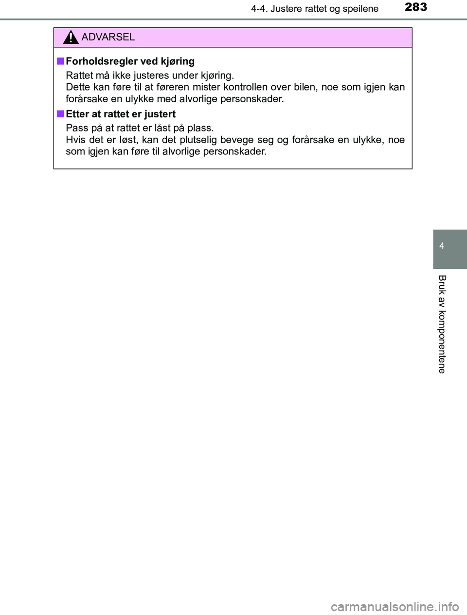 TOYOTA PRIUS PLUG-IN HYBRID 2016  Instruksjoner for bruk (in Norwegian) 2834-4. Justere rattet og speilene
OM47A89NO
4
Bruk av komponentene
ADVARSEL
n Forholdsregler ved kjøring
Rattet må ikke justeres under kjøring.
Dette kan føre til at føreren mister kontrollen ov