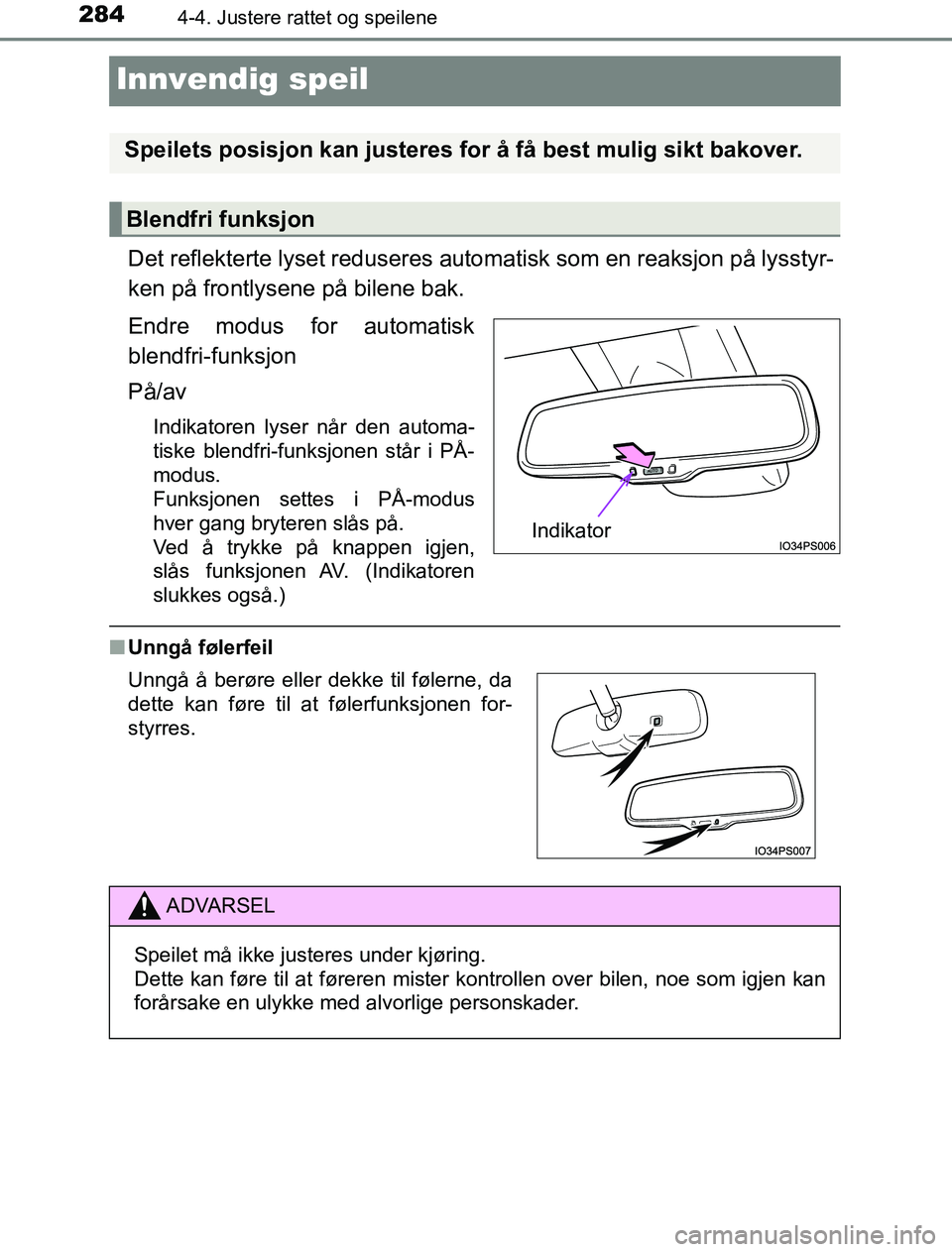 TOYOTA PRIUS PLUG-IN HYBRID 2016  Instruksjoner for bruk (in Norwegian) 2844-4. Justere rattet og speilene
OM47A89NO
Innvendig speil
Det reflekterte lyset reduseres automatisk som en reaksjon på lysstyr-
ken på frontlysene på bilene bak.
Endre modus for automatisk
blen