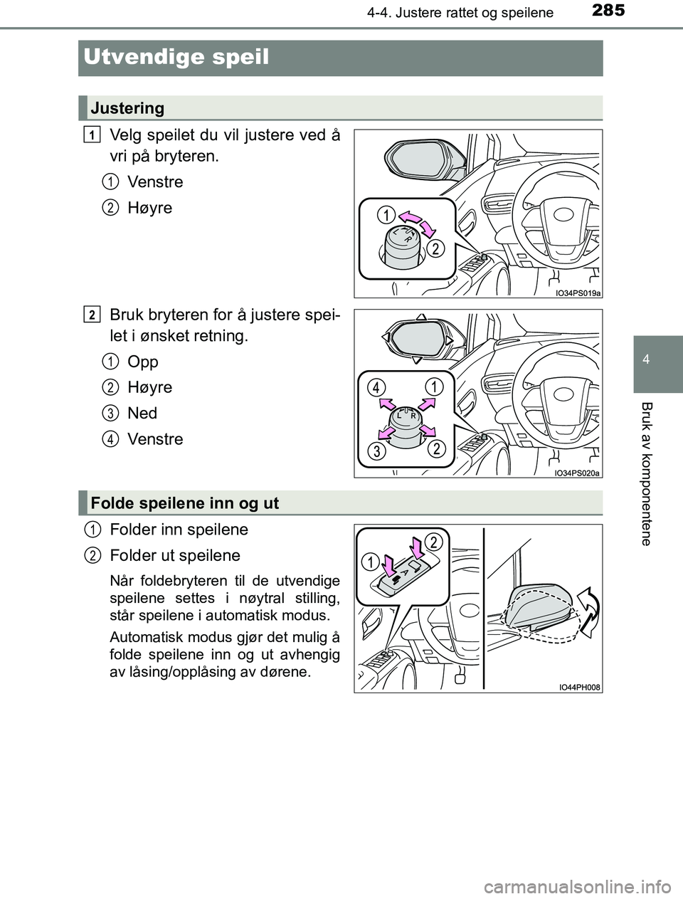 TOYOTA PRIUS PLUG-IN HYBRID 2016  Instruksjoner for bruk (in Norwegian) 2854-4. Justere rattet og speilene
OM47A89NO
4
Bruk av komponentene
Utvendige speil
Velg speilet du vil justere ved å
vri på bryteren.Venstre
Høyre
Bruk bryteren for å justere spei-
let i ønsket 
