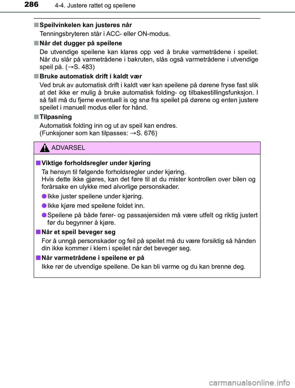 TOYOTA PRIUS PLUG-IN HYBRID 2016  Instruksjoner for bruk (in Norwegian) 2864-4. Justere rattet og speilene
OM47A89NO
nSpeilvinkelen kan justeres når
Tenningsbryteren står i ACC- eller ON-modus.
n Når det dugger på speilene
De utvendige speilene kan klares opp ved å b
