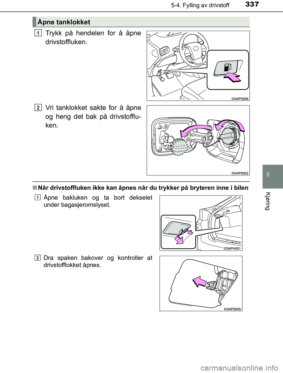 TOYOTA PRIUS PLUG-IN HYBRID 2016  Instruksjoner for bruk (in Norwegian) 3375-4. Fylling av drivstoff
OM47A89NO
5
Kjøring
Trykk på hendelen for å åpne
drivstoffluken.
Vri tanklokket sakte for å åpne
og heng det bak på drivstofflu-
ken.
nNår drivstoffluken ikke kan 