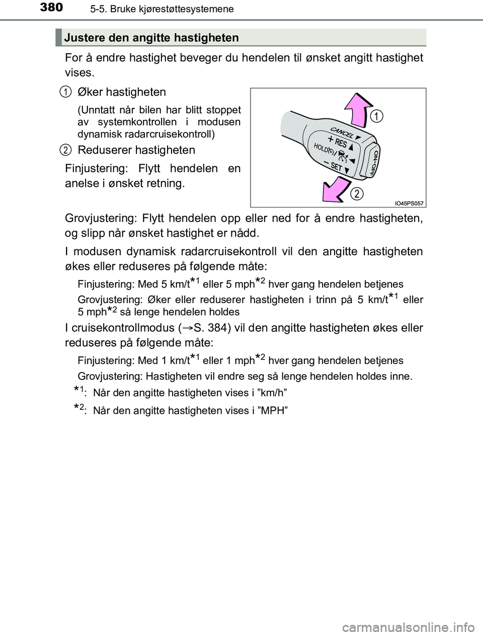 TOYOTA PRIUS PLUG-IN HYBRID 2016  Instruksjoner for bruk (in Norwegian) 3805-5. Bruke kjørestøttesystemene
OM47A89NO
For å endre hastighet beveger du hendelen til ønsket angitt hastighet
vises.
Øker hastigheten
(Unntatt når bilen har blitt stoppet
av systemkontrolle