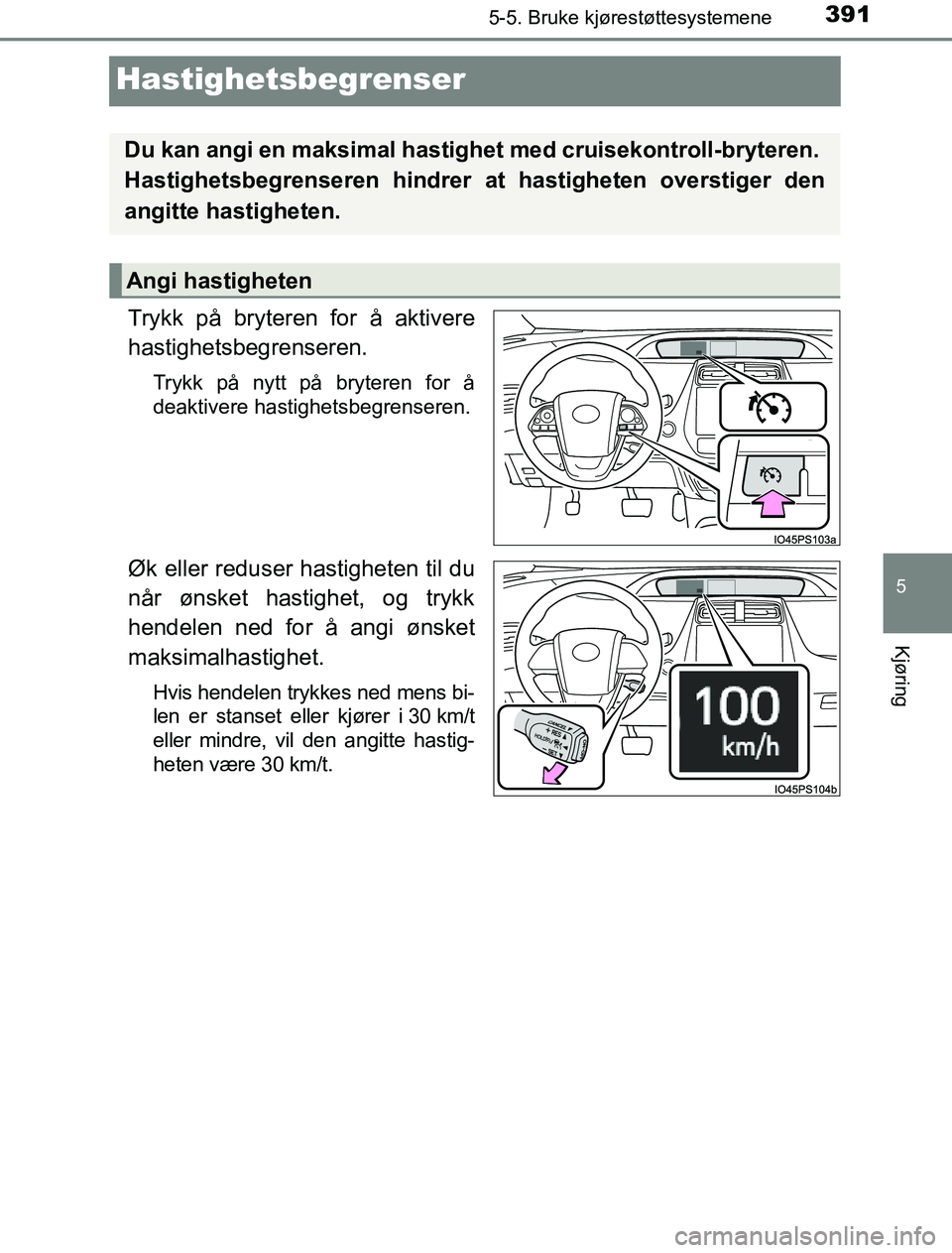 TOYOTA PRIUS PLUG-IN HYBRID 2016  Instruksjoner for bruk (in Norwegian) 3915-5. Bruke kjørestøttesystemene
OM47A89NO
5
Kjøring
Hastighetsbegrenser
Trykk på bryteren for å aktivere
hastighetsbegrenseren.
Trykk på nytt på bryteren for å
deaktivere hastighetsbegrense