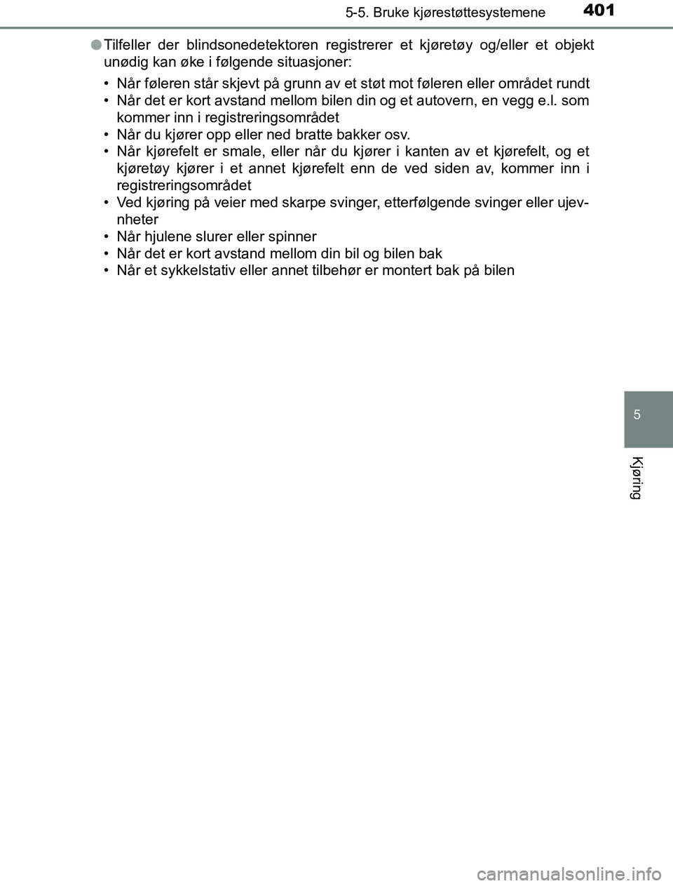 TOYOTA PRIUS PLUG-IN HYBRID 2016  Instruksjoner for bruk (in Norwegian) 4015-5. Bruke kjørestøttesystemene
OM47A89NO
5
Kjøring
lTilfeller der blindsonedetektoren registrerer et kjøretøy og/eller et objekt
unødig kan øke i følgende situasjoner:
• Når føleren st
