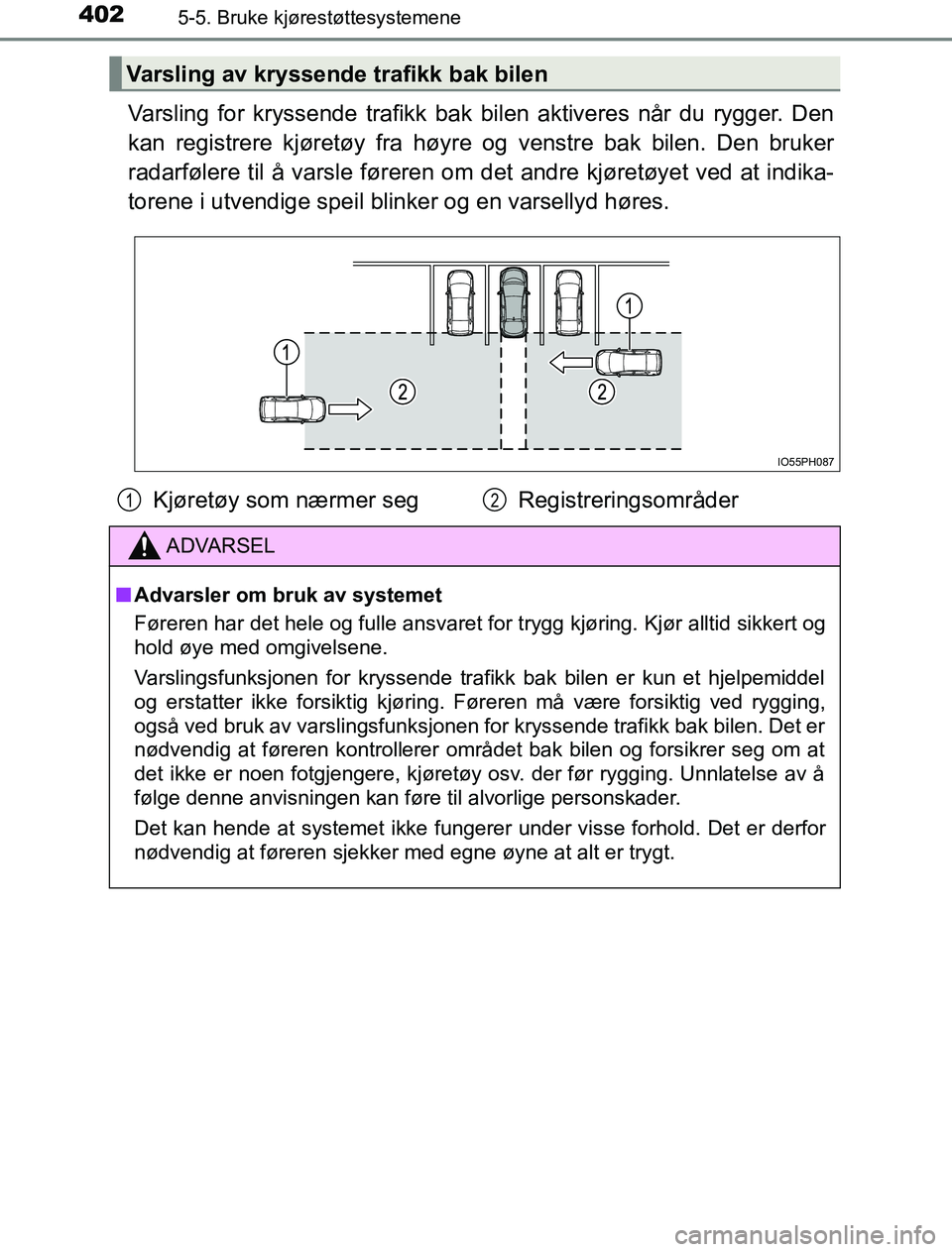 TOYOTA PRIUS PLUG-IN HYBRID 2016  Instruksjoner for bruk (in Norwegian) 4025-5. Bruke kjørestøttesystemene
OM47A89NO
Varsling for kryssende trafikk bak bilen aktiveres når du rygger. Den
kan registrere kjøretøy fra høyre og venstre bak bilen. Den bruker
radarfølere