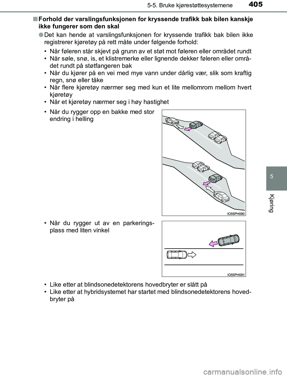 TOYOTA PRIUS PLUG-IN HYBRID 2016  Instruksjoner for bruk (in Norwegian) 4055-5. Bruke kjørestøttesystemene
OM47A89NO
5
Kjøring
nForhold der varslingsfunksjonen for kryssende trafikk bak bilen kanskje
ikke fungerer som den skal
lDet kan hende at varslingsfunksjonen for 