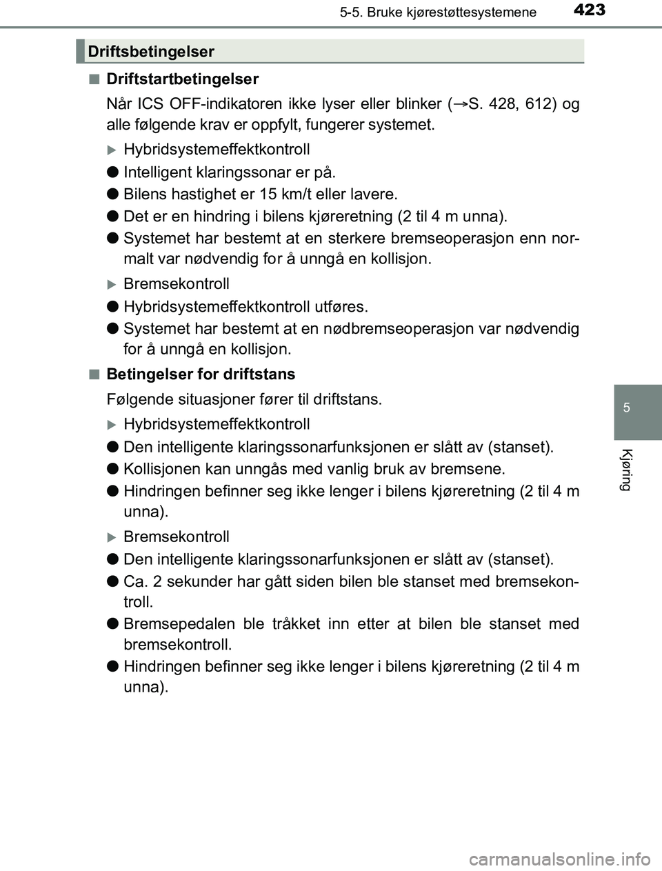 TOYOTA PRIUS PLUG-IN HYBRID 2016  Instruksjoner for bruk (in Norwegian) 4235-5. Bruke kjørestøttesystemene
OM47A89NO
5
Kjøring
nDriftstartbetingelser
Når ICS OFF-indikatoren ikke lyser eller blinker (S. 428, 612) og
alle følgende krav er oppfylt, fungerer systemet