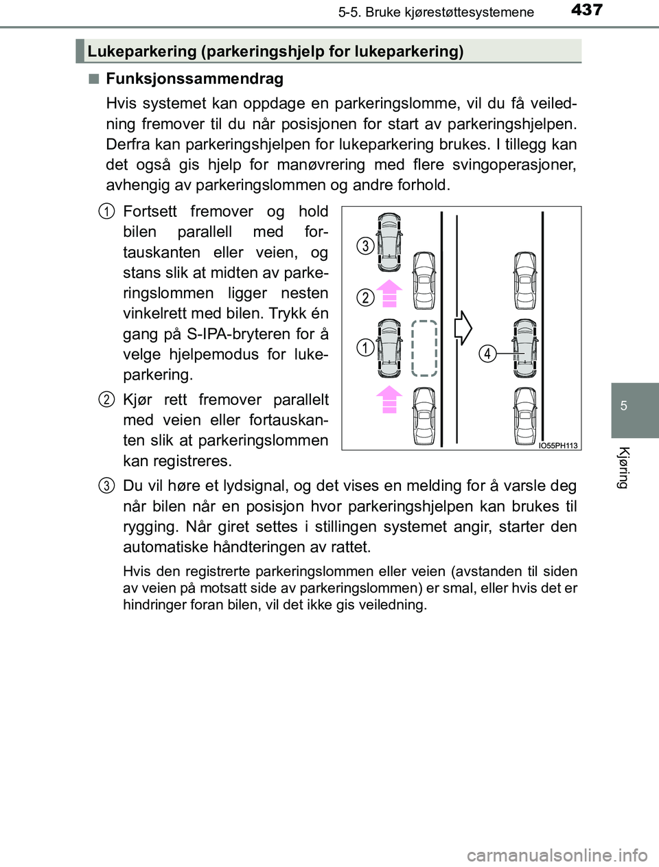 TOYOTA PRIUS PLUG-IN HYBRID 2016  Instruksjoner for bruk (in Norwegian) 4375-5. Bruke kjørestøttesystemene
OM47A89NO
5
Kjøring
nFunksjonssammendrag
Hvis systemet kan oppdage en parkeringslomme, vil du få veiled-
ning fremover til du når posisjonen for start av parker