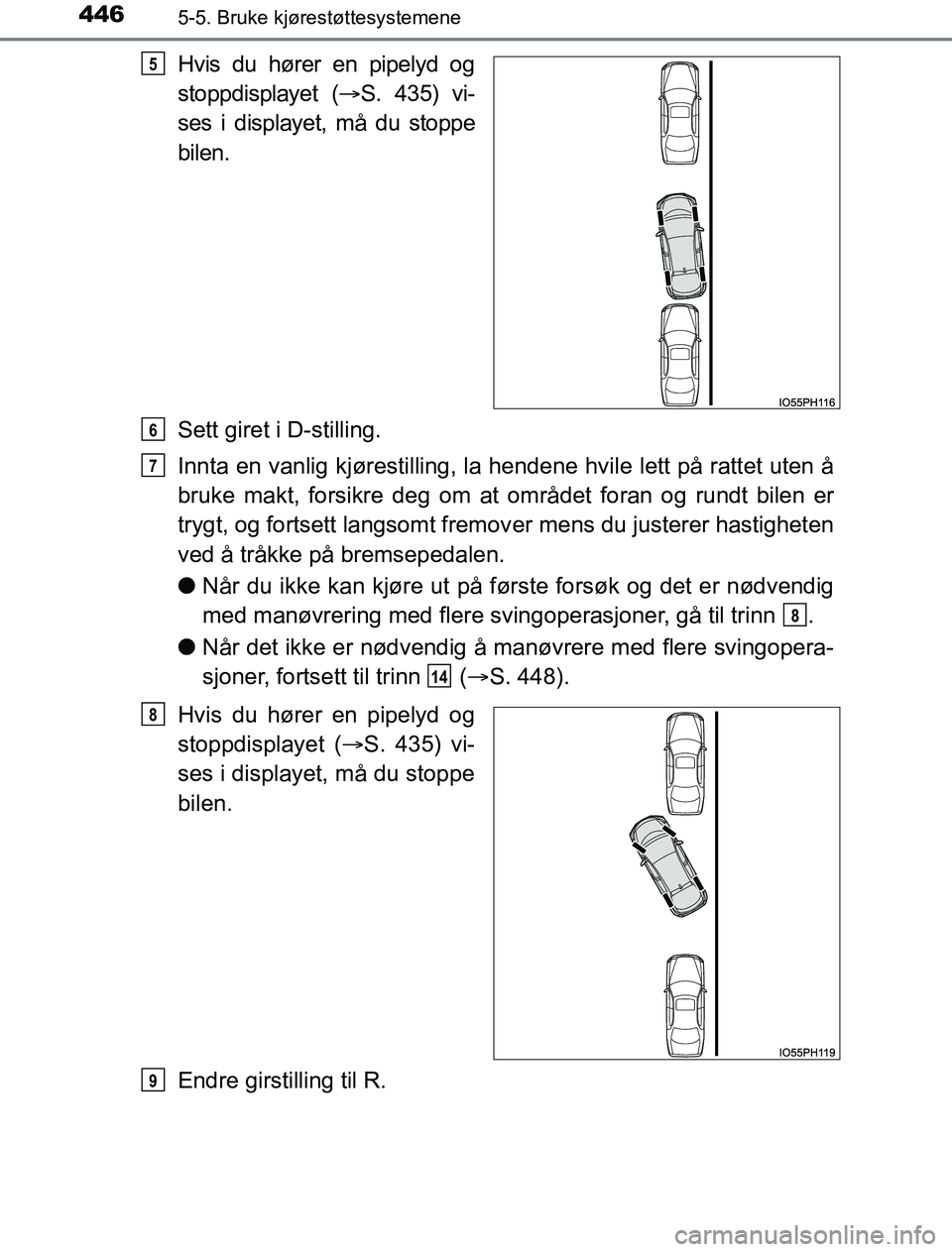 TOYOTA PRIUS PLUG-IN HYBRID 2016  Instruksjoner for bruk (in Norwegian) 4465-5. Bruke kjørestøttesystemene
OM47A89NO
Hvis du hører en pipelyd og
stoppdisplayet (S. 435) vi-
ses i displayet, må du stoppe
bilen.
Sett giret i D-stilling.
Innta en vanlig kjørestilling