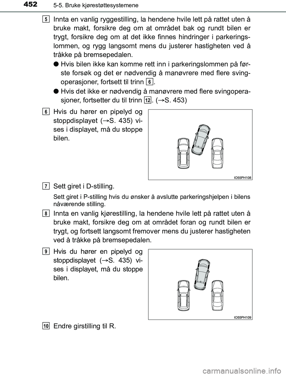 TOYOTA PRIUS PLUG-IN HYBRID 2016  Instruksjoner for bruk (in Norwegian) 4525-5. Bruke kjørestøttesystemene
OM47A89NO
Innta en vanlig ryggestilling, la hendene hvile lett på rattet uten å
bruke makt, forsikre deg om at området bak og rundt bilen er
trygt, forsikre deg