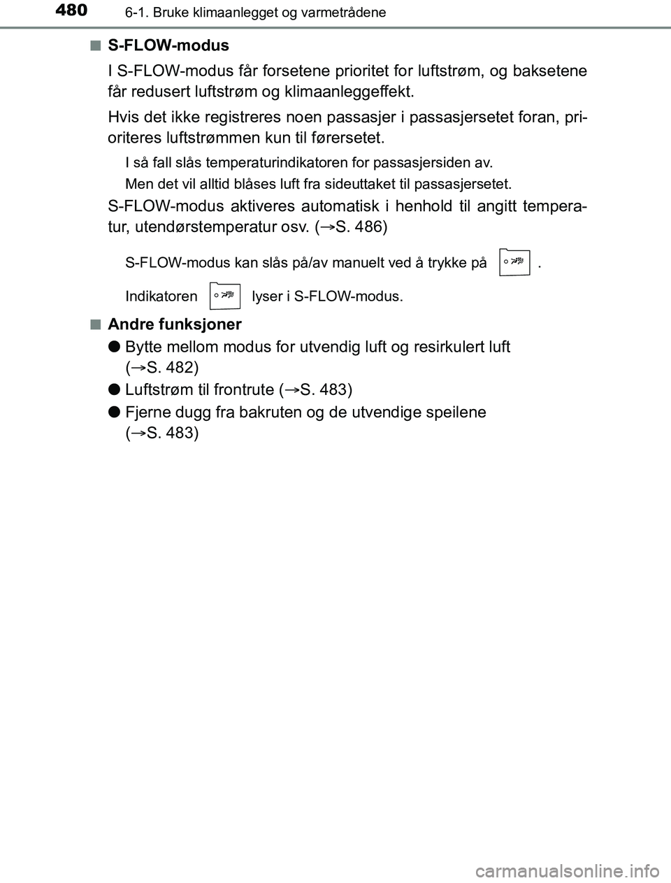 TOYOTA PRIUS PLUG-IN HYBRID 2016  Instruksjoner for bruk (in Norwegian) 4806-1. Bruke klimaanlegget og varmetrådene
OM47A89NOn
S-FLOW-modus
I S-FLOW-modus får forsetene prio
ritet for luftstrøm, og baksetene
får redusert luftstrøm og klimaanleggeffekt.
Hvis det ikke 