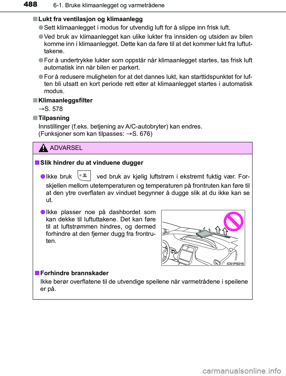 TOYOTA PRIUS PLUG-IN HYBRID 2016  Instruksjoner for bruk (in Norwegian) 4886-1. Bruke klimaanlegget og varmetrådene
OM47A89NOn
Lukt fra ventilasjon og klimaanlegg
lSett klimaanlegget i modus for utvendig luft for å slippe inn frisk luft.
l Ved bruk av klimaanlegget kan 