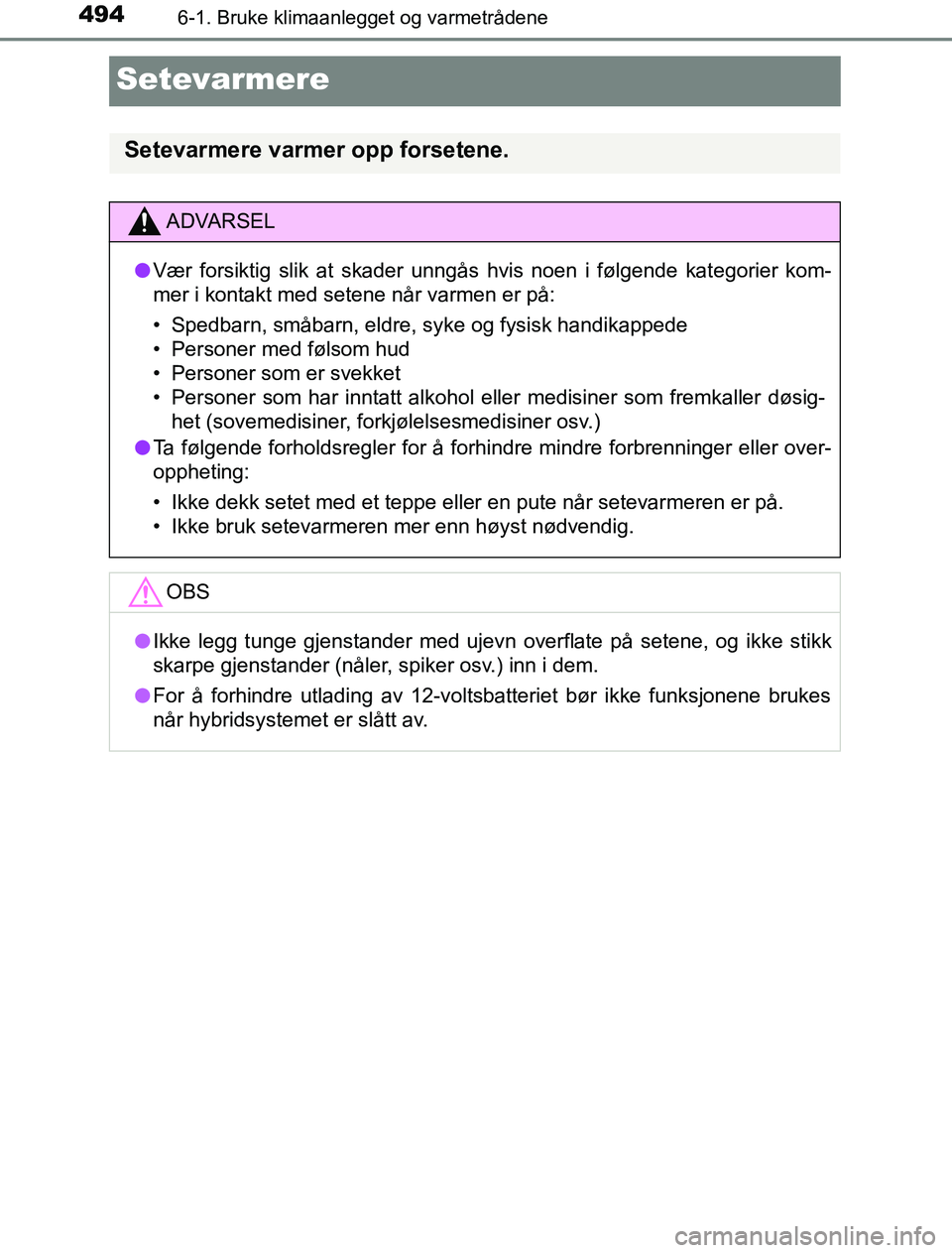 TOYOTA PRIUS PLUG-IN HYBRID 2016  Instruksjoner for bruk (in Norwegian) 4946-1. Bruke klimaanlegget og varmetrådene
OM47A89NO
Setevarmere
Setevarmere varmer opp forsetene.
ADVARSEL
l Vær forsiktig slik at skader unngås  hvis noen i følgende kategorier kom-
mer i konta
