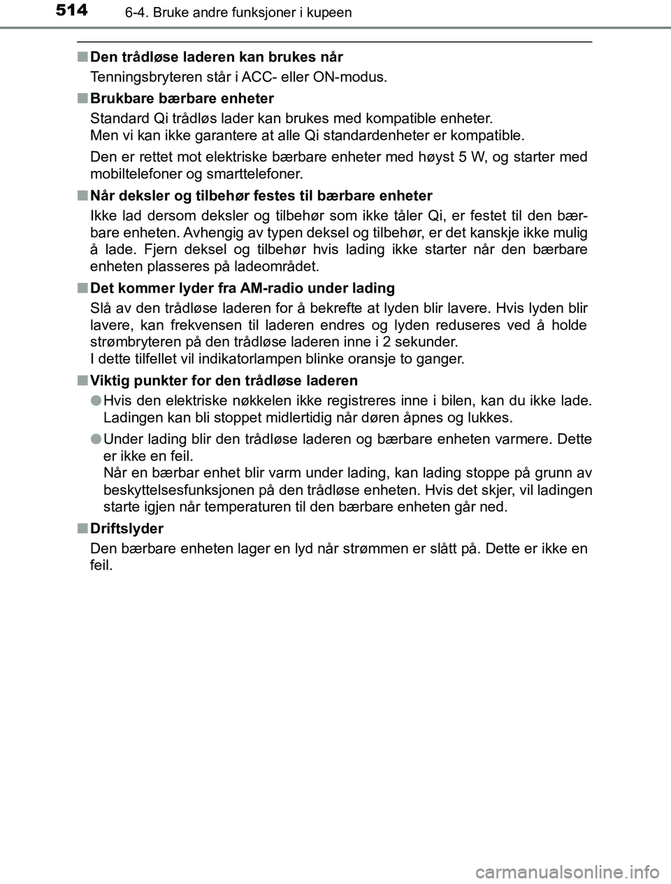 TOYOTA PRIUS PLUG-IN HYBRID 2016  Instruksjoner for bruk (in Norwegian) 514
OM47A89NO
6-4. Bruke andre funksjoner i kupeen
nDen trådløse laderen kan brukes når
Tenningsbryteren står i ACC- eller ON-modus.
n Brukbare bærbare enheter
Standard Qi trådløs lader kan bru
