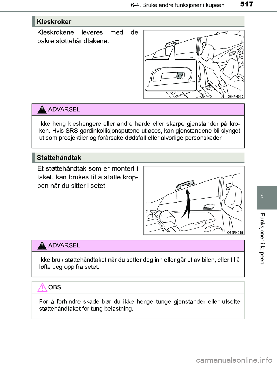TOYOTA PRIUS PLUG-IN HYBRID 2016  Instruksjoner for bruk (in Norwegian) 5176-4. Bruke andre funksjoner i kupeen
OM47A89NO
6
Funksjoner i kupeen
Kleskrokene leveres med de
bakre støttehåndtakene.
Et støttehåndtak som er montert i
taket, kan brukes til å støtte krop-
