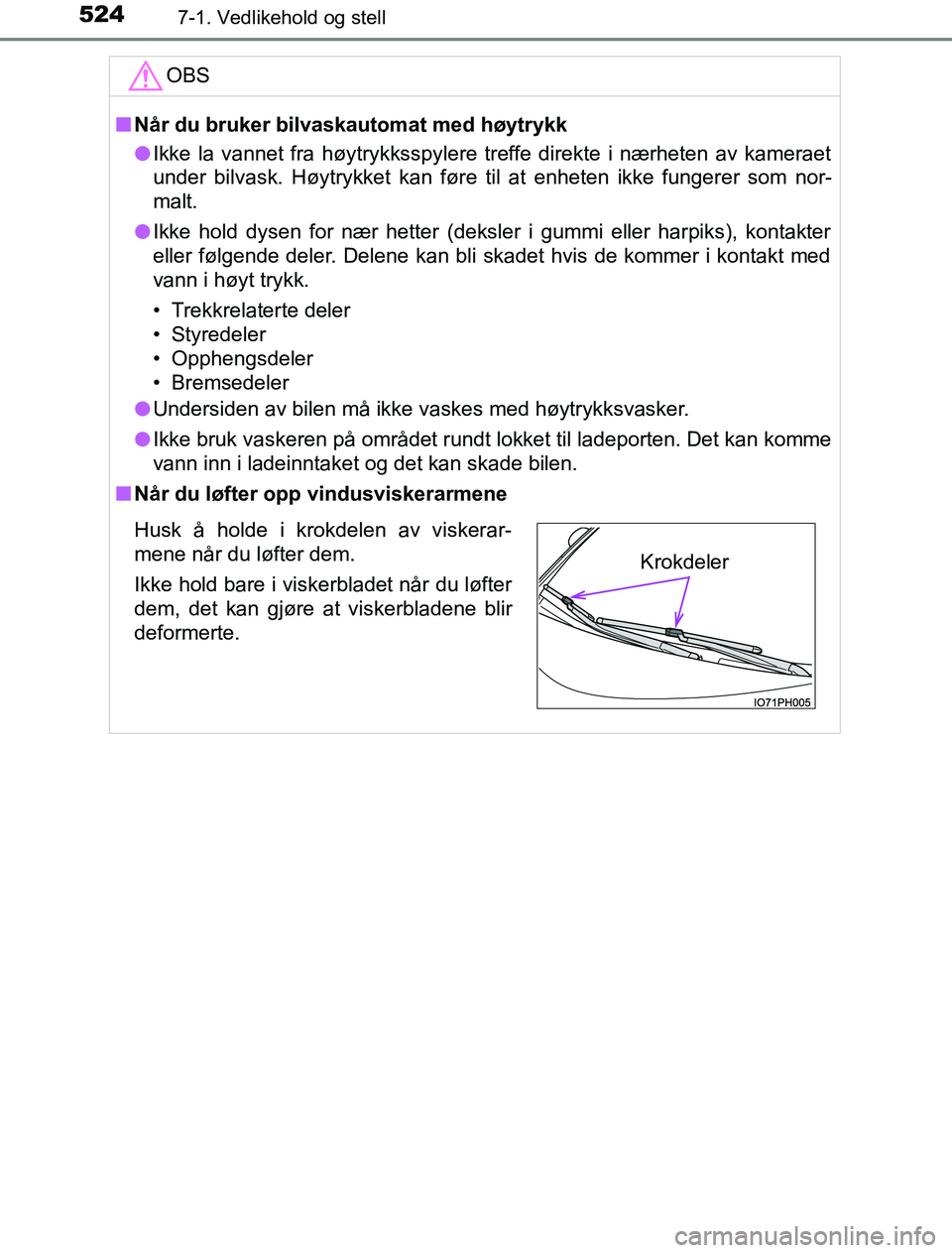 TOYOTA PRIUS PLUG-IN HYBRID 2016  Instruksjoner for bruk (in Norwegian) 5247-1. Vedlikehold og stell
OM47A89NOOBS
n
Når du bruker bilvaskautomat med høytrykk
l Ikke la vannet fra høytrykksspylere treffe direkte i nærheten av kameraet
under bilvask. Høytrykket kan fø