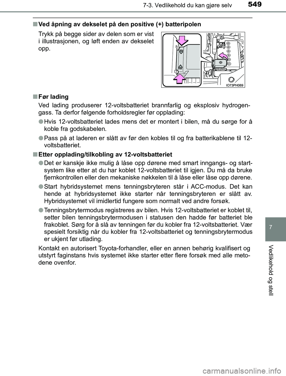 TOYOTA PRIUS PLUG-IN HYBRID 2016 Instruksjoner for bruk (in Norwegian) 5497-3. Vedlikehold du kan gjøre selv
OM47A89NO
7
Vedlikehold og stell
nVed åpning av dekselet på den positive (+) batteripolen
n Før lading
Ved lading produserer 12-voltsbatteriet brannfarlig og TOYOTA PRIUS PLUG-IN HYBRID 2016 Instruksjoner for bruk (in Norwegian) 5497-3. Vedlikehold du kan gjøre selv
OM47A89NO
7
Vedlikehold og stell
nVed åpning av dekselet på den positive (+) batteripolen
n Før lading
Ved lading produserer 12-voltsbatteriet brannfarlig og