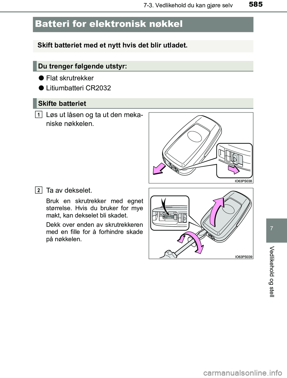 TOYOTA PRIUS PLUG-IN HYBRID 2016  Instruksjoner for bruk (in Norwegian) 5857-3. Vedlikehold du kan gjøre selv
OM47A89NO
7
Vedlikehold og stell
Batteri for elektronisk nøkkel
lFlat skrutrekker
l Litiumbatteri CR2032
Løs ut låsen og ta ut den meka-
niske nøkkelen.
Ta a