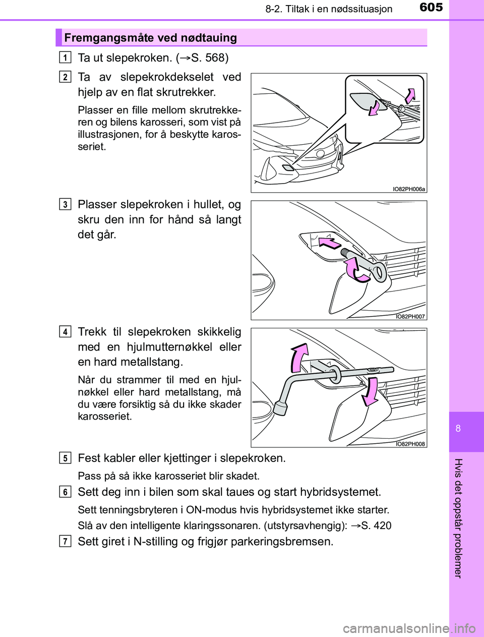 TOYOTA PRIUS PLUG-IN HYBRID 2016  Instruksjoner for bruk (in Norwegian) 6058-2. Tiltak i en nødssituasjon
OM47A89NO
8
Hvis det oppstår problemer
Ta ut slepekroken. (S. 568)
Ta av slepekrokdekselet ved
hjelp av en flat skrutrekker.
Plasser en fille mellom skrutrekke-
