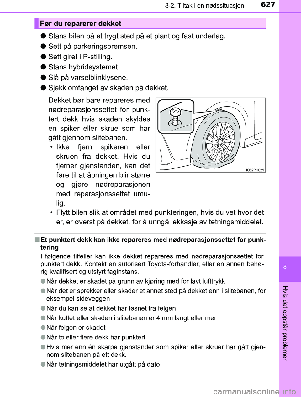 TOYOTA PRIUS PLUG-IN HYBRID 2016  Instruksjoner for bruk (in Norwegian) 6278-2. Tiltak i en nødssituasjon
OM47A89NO
8
Hvis det oppstår problemer
lStans bilen på et trygt sted på et plant og fast underlag.
l Sett på parkeringsbremsen.
l Sett giret i P-stilling.
l Stan