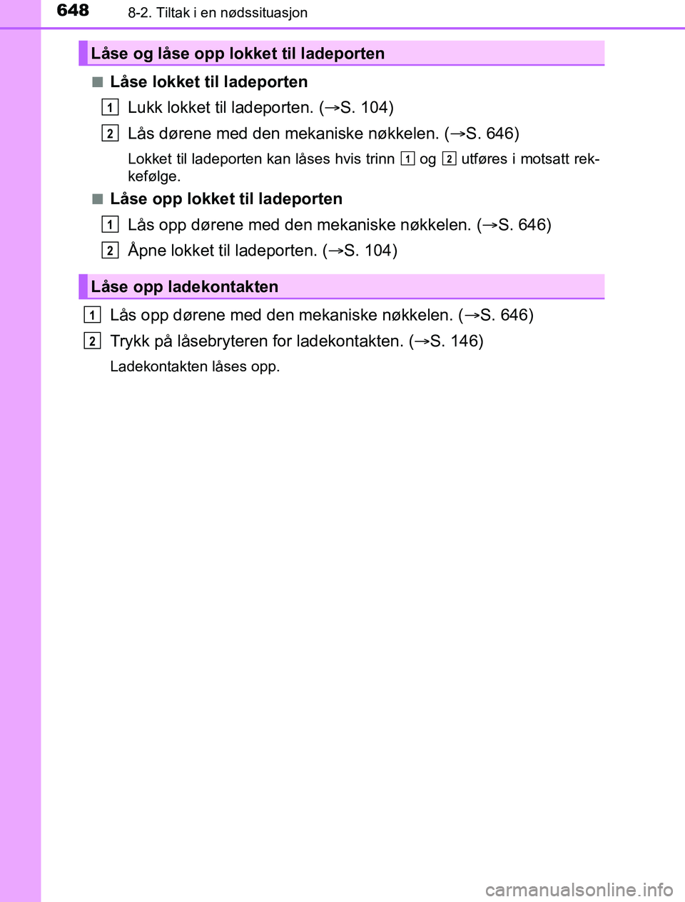 TOYOTA PRIUS PLUG-IN HYBRID 2016  Instruksjoner for bruk (in Norwegian) 6488-2. Tiltak i en nødssituasjon
OM47A89NOn
Låse lokket til ladeporten
Lukk lokket til ladeporten. ( S. 104)
Lås dørene med den mekaniske nøkkelen. ( S. 646)
Lokket til ladeporten kan lås