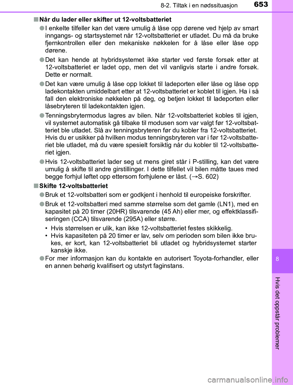 TOYOTA PRIUS PLUG-IN HYBRID 2016  Instruksjoner for bruk (in Norwegian) 6538-2. Tiltak i en nødssituasjon
OM47A89NO
8
Hvis det oppstår problemer
nNår du lader eller skifter ut 12-voltsbatteriet
lI enkelte tilfeller kan det være umulig  å låse opp dørene ved hjelp a
