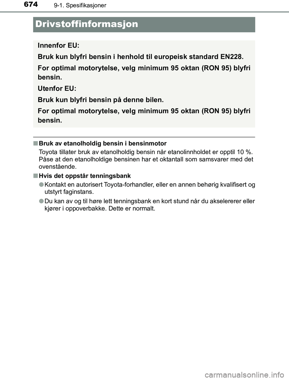 TOYOTA PRIUS PLUG-IN HYBRID 2016  Instruksjoner for bruk (in Norwegian) 6749-1. Spesifikasjoner
OM47A89NO
Drivstoffinformasjon
nBruk av etanolholdig bensin i bensinmotor
Toyota tillater bruk av etanolholdig bensin når etanolinnholdet er opptil 10 %.
Påse at den etanolho