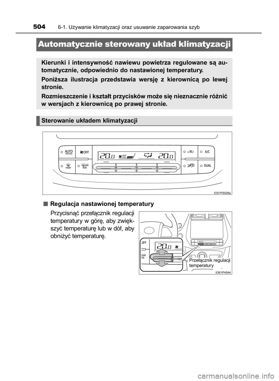 TOYOTA PRIUS PLUG-IN HYBRID 2016  Instrukcja obsługi (in Polish) Regulacja nastawionej temperatury
Przycisnàç prze∏àcznik regulacji
temperatury  w gór´,  aby  zwi´k-
szyç temperatur´ lub w dó∏, aby
obni˝yç temperatur´.
5046-1. U˝ywanie klimatyzacji