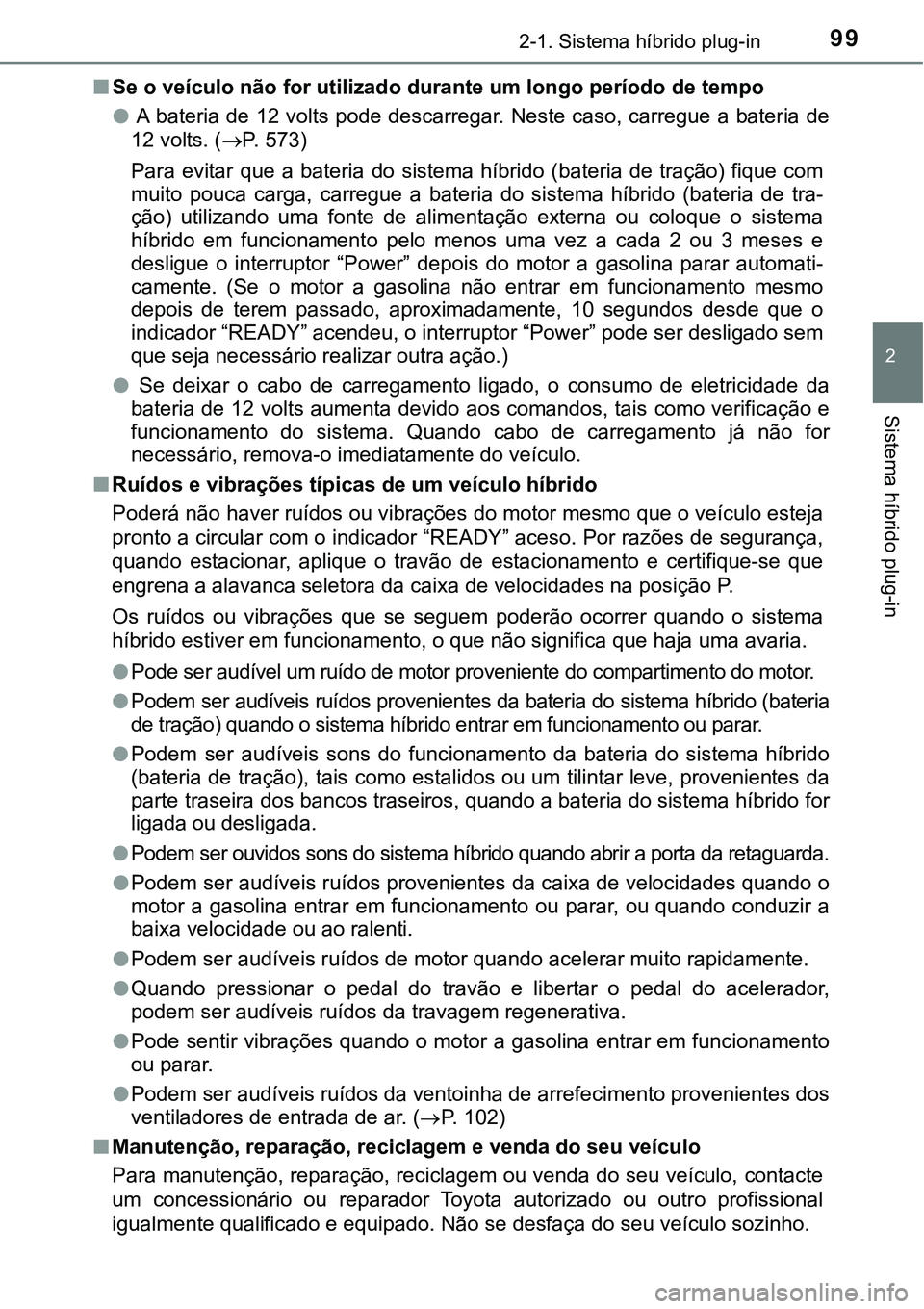 TOYOTA PRIUS PLUG-IN HYBRID 2016 Manual de utilização (in Portuguese) 992-1. Sistema híbrido plug-in
2
Sistema híbrido plug-in
nSe o veículo não for utilizado durante um longo período de tempo
l A bateria de 12 volts pode descarregar. Neste caso, carregue a bateria TOYOTA PRIUS PLUG-IN HYBRID 2016 Manual de utilização (in Portuguese) 992-1. Sistema híbrido plug-in
2
Sistema híbrido plug-in
nSe o veículo não for utilizado durante um longo período de tempo
l A bateria de 12 volts pode descarregar. Neste caso, carregue a bateria