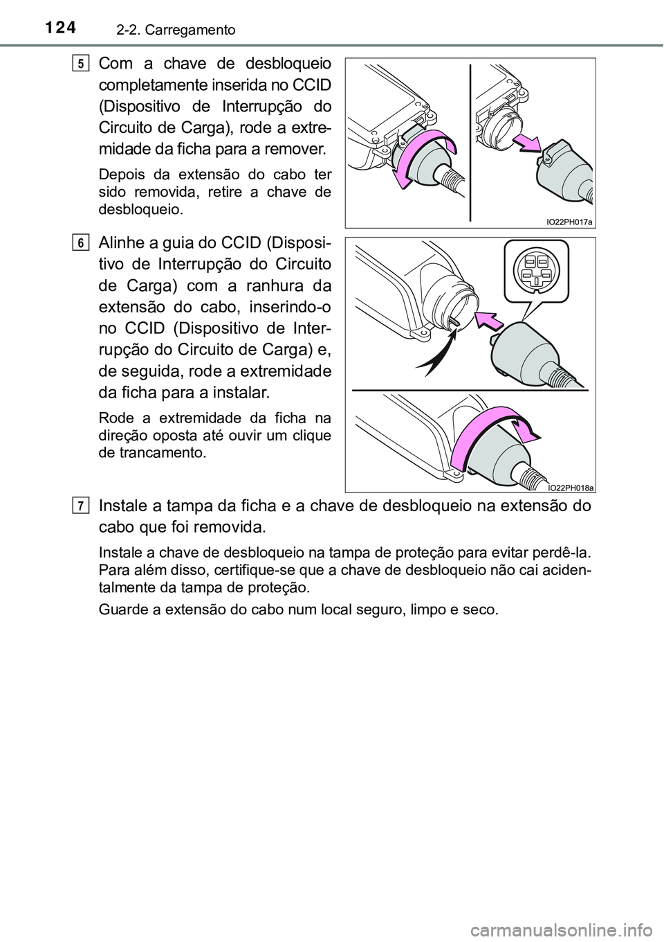 TOYOTA PRIUS PLUG-IN HYBRID 2016  Manual de utilização (in Portuguese) 1242-2. Carregamento
Com  a  chave  de  desbloqueio
completamente inserida no CCID
(Dispositivo  de  Interrupção  do
Circuito  de  Carga),  rode  a  extre-
midade da ficha para a remover.
Depois  da
