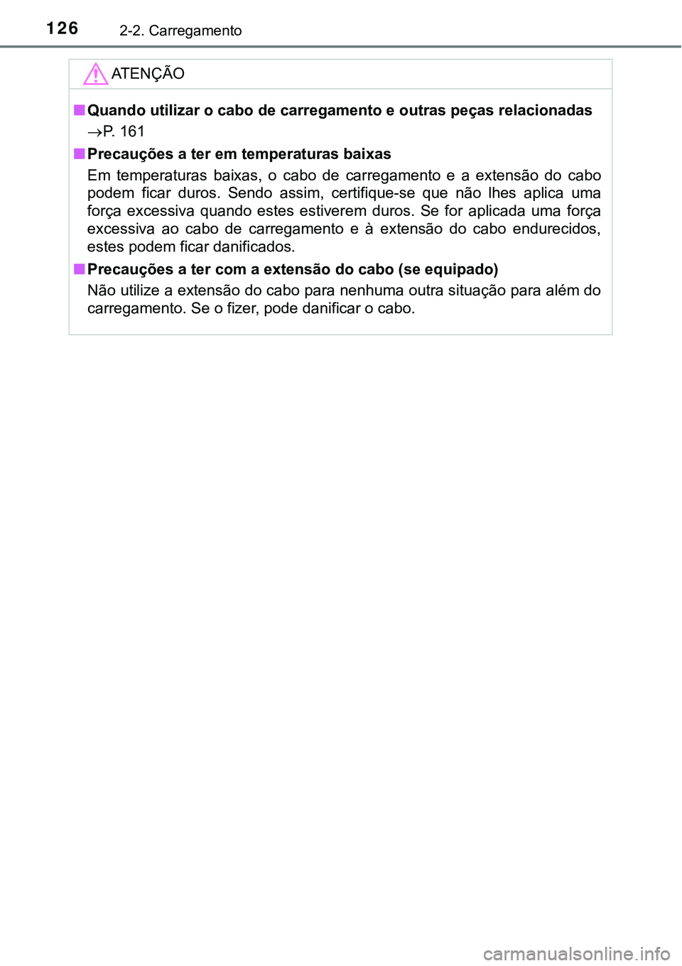 TOYOTA PRIUS PLUG-IN HYBRID 2016  Manual de utilização (in Portuguese) 1262-2. Carregamento
ATENÇÃO
nQuando utilizar o cabo de carregamento e outras peças relacionadas
P. 161
nPrecauções a ter em temperaturas baixas
Em  temperaturas  baixas,  o  cabo  de  carrega