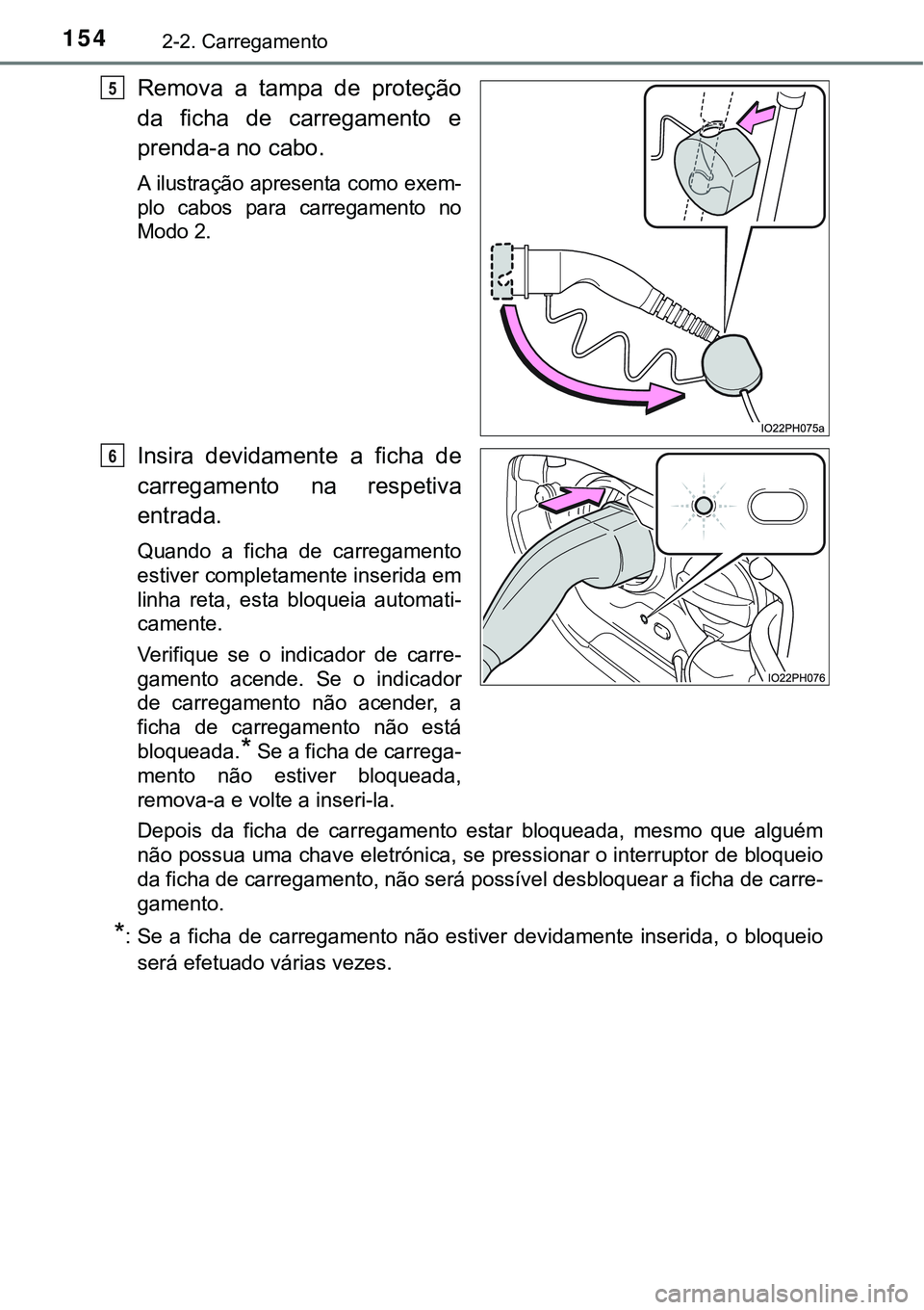 TOYOTA PRIUS PLUG-IN HYBRID 2016  Manual de utilização (in Portuguese) 1542-2. Carregamento
Remova  a  tampa  de  proteção
da  ficha  de  carregamento  e
prenda-a no cabo.
A ilustração apresenta como exem-
plo  cabos  para  carregamento  no
Modo 2.
Insira  devidament