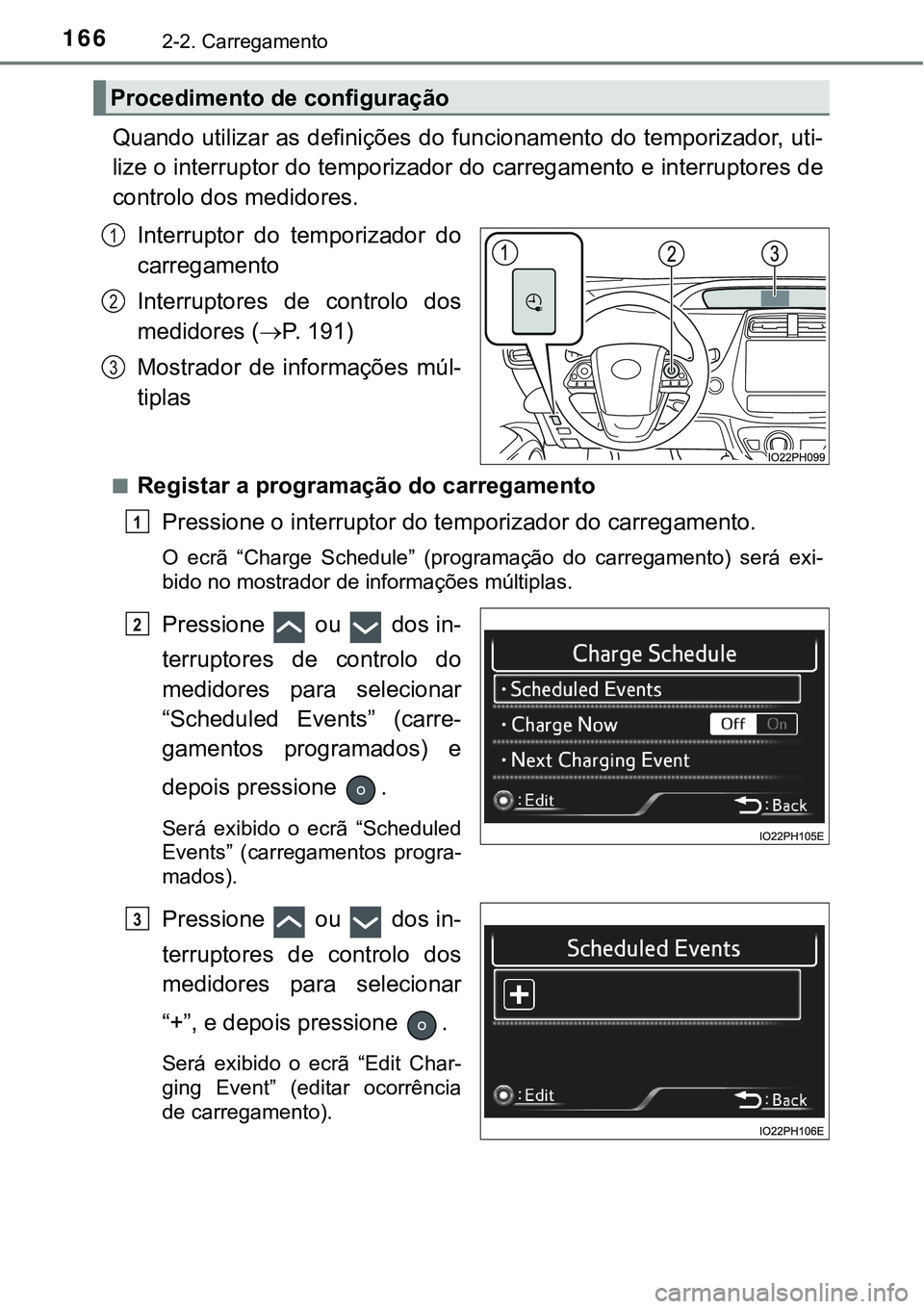 TOYOTA PRIUS PLUG-IN HYBRID 2016  Manual de utilização (in Portuguese) 1662-2. Carregamento
Quando utilizar as definições do funcionamento do temporizador, uti-
lize o interruptor do temporizador do carregamento e interruptores de
controlo dos medidores.
Interruptor  d