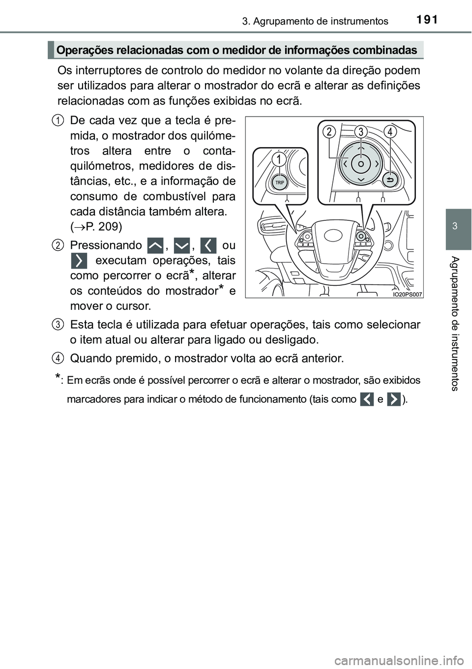 TOYOTA PRIUS PLUG-IN HYBRID 2016  Manual de utilização (in Portuguese) 1913. Agrupamento de instrumentos
3
Agrupamento de instrumentos
Os interruptores de controlo do medidor no volante da direção podem
ser utilizados para alterar o mostrador do ecrã e alterar as defi
