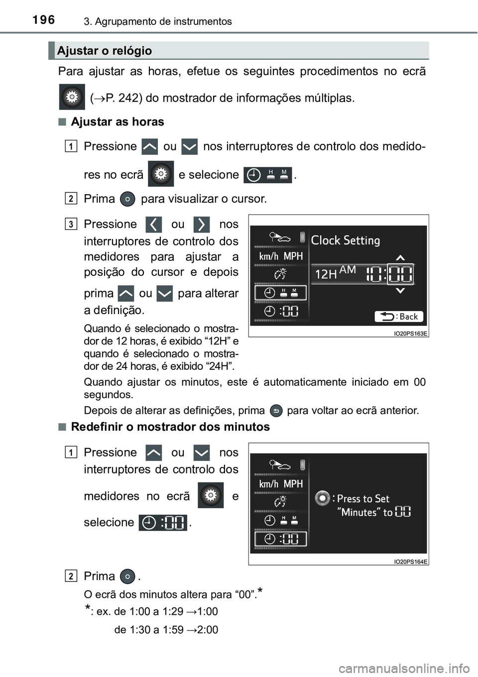 TOYOTA PRIUS PLUG-IN HYBRID 2016  Manual de utilização (in Portuguese) 1963. Agrupamento de instrumentos
Para  ajustar  as  horas,  efetue  os  seguintes  procedimentos  no  ecrã
 (P. 242) do mostrador de informações múltiplas.
nAjustar as horas
Pressione   ou   n