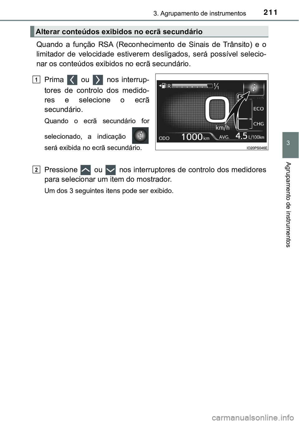 TOYOTA PRIUS PLUG-IN HYBRID 2016  Manual de utilização (in Portuguese) 2113. Agrupamento de instrumentos
3
Agrupamento de instrumentos
Quando  a  função  RSA  (Reconhecimento  de  Sinais  de  Trânsito)  e  o
limitador  de  velocidade  estiverem  desligados,  será  po