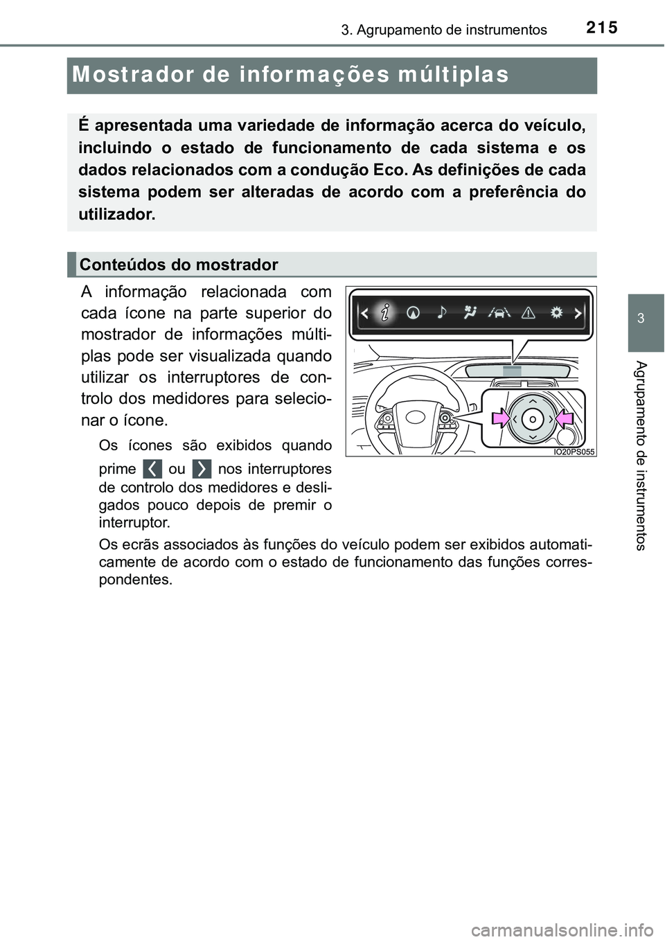 TOYOTA PRIUS PLUG-IN HYBRID 2016  Manual de utilização (in Portuguese) 2153. Agrupamento de instrumentos
3
Agrupamento de instrumentos
Mostrador de informações múltiplas
A  informação  relacionada  com
cada  ícone  na  parte  superior  do
mostrador  de  informaçõ