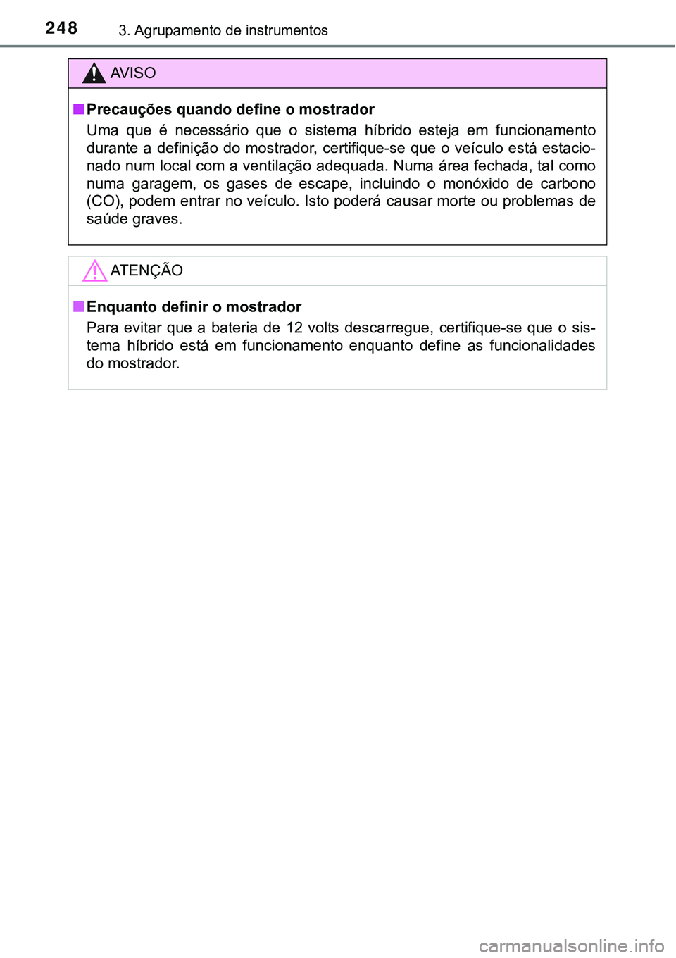 TOYOTA PRIUS PLUG-IN HYBRID 2016  Manual de utilização (in Portuguese) 2483. Agrupamento de instrumentos
AV I S O
nPrecauções quando define o mostrador
Uma  que  é  necessário  que  o  sistema  híbrido  esteja  em  funcionamento
durante  a  definição  do  mostrado