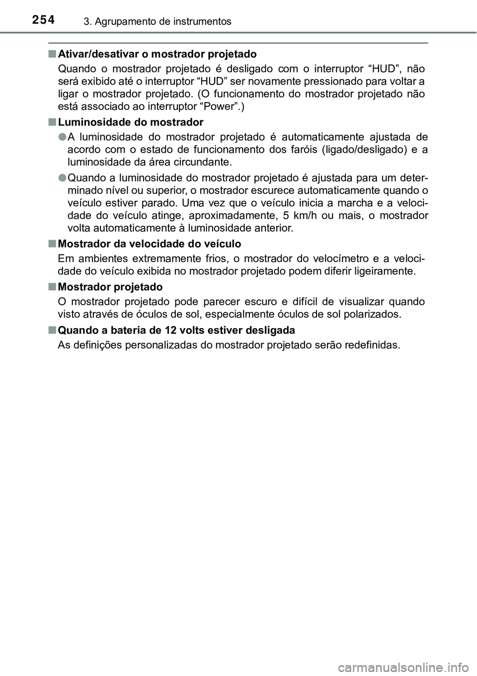 TOYOTA PRIUS PLUG-IN HYBRID 2016 Manual de utilização (in Portuguese) 2543. Agrupamento de instrumentos
nAtivar/desativar o mostrador projetado
Quando o mostrador projetado é desligado com o interruptor “HUD”, não
será exibido até o interruptor “HUD TOYOTA PRIUS PLUG-IN HYBRID 2016 Manual de utilização (in Portuguese) 2543. Agrupamento de instrumentos
nAtivar/desativar o mostrador projetado
Quando o mostrador projetado é desligado com o interruptor “HUD”, não
será exibido até o interruptor “HUD