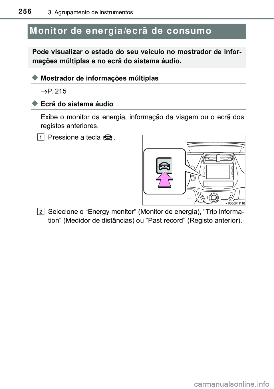TOYOTA PRIUS PLUG-IN HYBRID 2016  Manual de utilização (in Portuguese) 2563. Agrupamento de instrumentos
Monitor de energia/ecrã de consumo
uMostrador de informações múltiplas
P.   2 1 5
uEcrã do sistema áudio
Exibe  o  monitor  da  energia,  informação  da  v