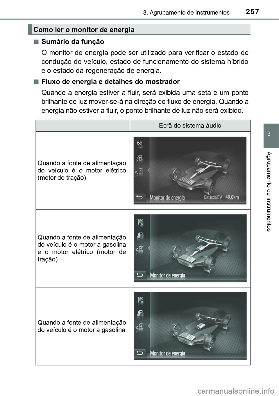 TOYOTA PRIUS PLUG-IN HYBRID 2016  Manual de utilização (in Portuguese) 2573. Agrupamento de instrumentos
3
Agrupamento de instrumentos
nSumário da função
O  monitor  de  energia  pode  ser  utilizado  para  verificar  o  estado de
condução do veículo, estado de fun