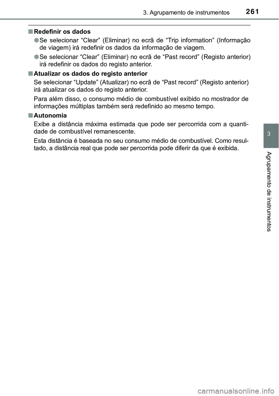 TOYOTA PRIUS PLUG-IN HYBRID 2016  Manual de utilização (in Portuguese) 2613. Agrupamento de instrumentos
3
Agrupamento de instrumentos
nRedefinir os dados
lSe  selecionar  “Clear”  (Eliminar) no  ecrã  de  “Trip  information” (Informação
de viagem) irá redefi