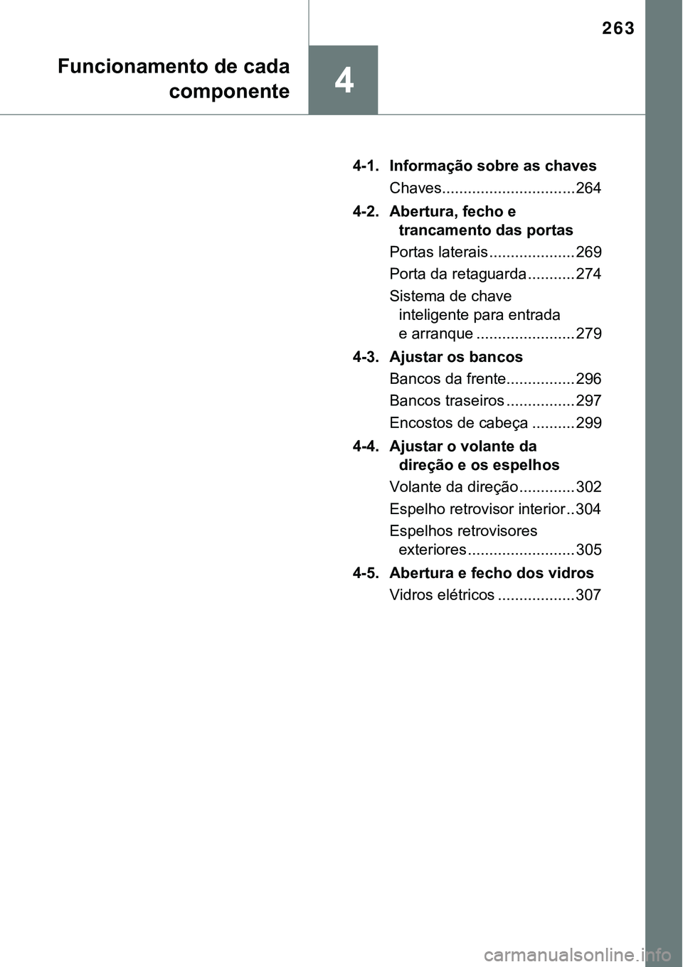 TOYOTA PRIUS PLUG-IN HYBRID 2016  Manual de utilização (in Portuguese) 263
4
4-1. Informação sobre as chaves
Chaves............................... 264
4-2. Abertura, fecho e 
trancamento das portas
Portas laterais .................... 269
Porta da retaguarda ..........