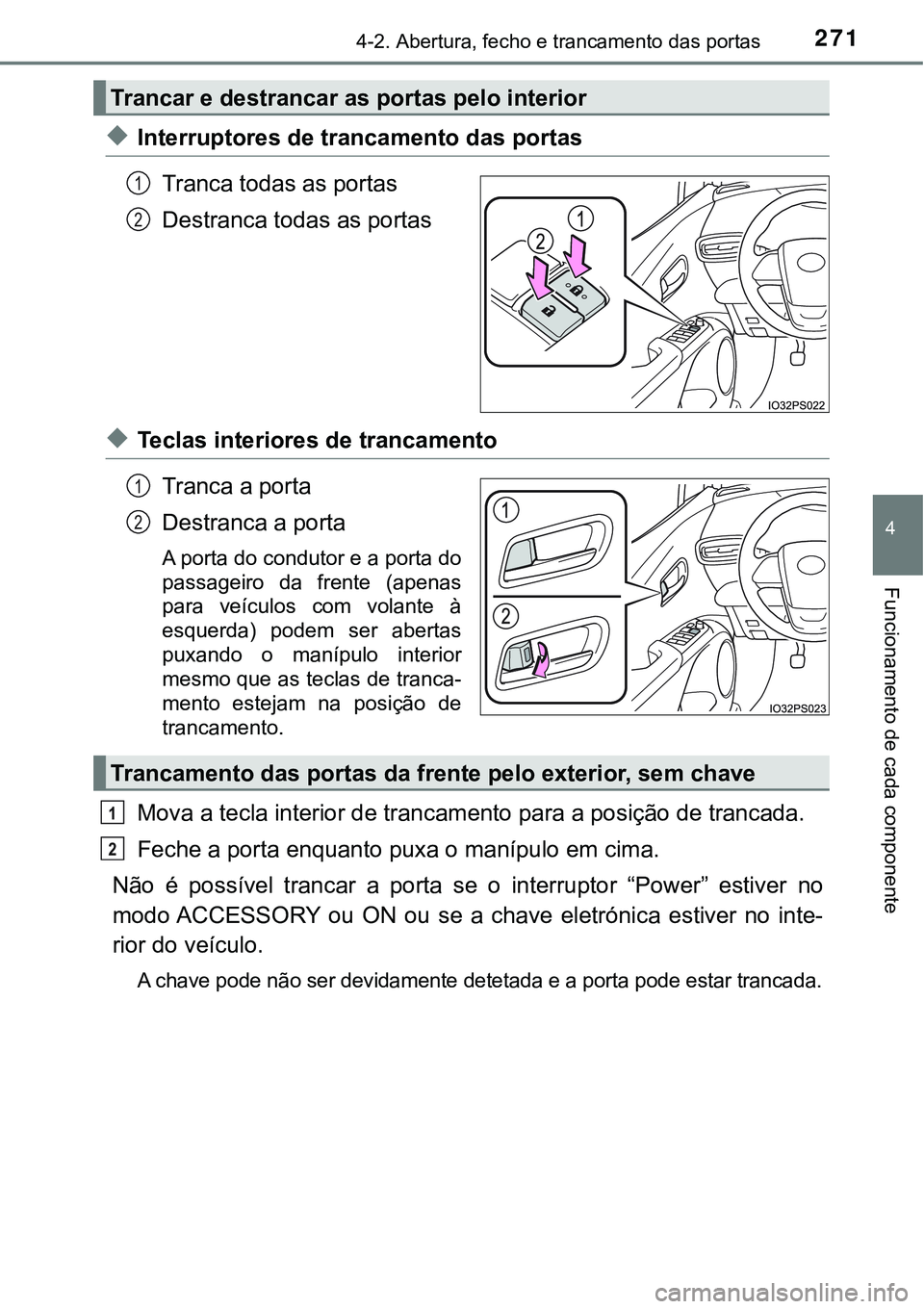 TOYOTA PRIUS PLUG-IN HYBRID 2016  Manual de utilização (in Portuguese) 2714-2. Abertura, fecho e trancamento das portas
4
Funcionamento de cada componente
uInterruptores de trancamento das portas
Tranca todas as portas
Destranca todas as portas
uTeclas interiores de tran